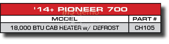 '14+ PIONEER 700,MODEL,PART #,18,000 BTU CAB HEATER w/ DEFROST,CH105