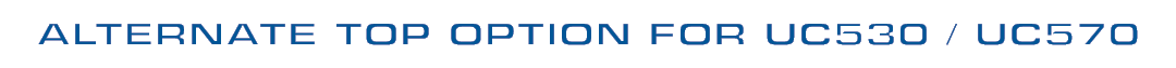 ALTERNATE TOP OPTION FOR UC530 / UC570