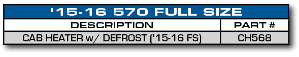 '15-16 570 FULL SIZE,DESCRIPTION,PART #,CAB HEATER w/ DEFROST ('15-16 FS),CH568